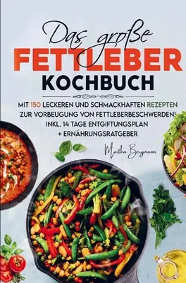 Produktbild von Das große Fettleber Kochbuch zur Vorbeugung von Fettleberbeschwerden!