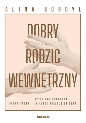 Productafbeelding van Dobry rodzic wewnętrzny, czyli jak stworzyć pełną troski i miłości relację ze sobą