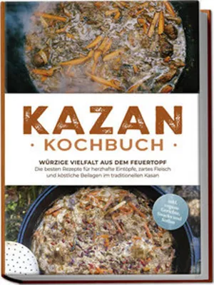 Produktbild von Kazan Kochbuch: Würzige Vielfalt aus dem Feuertopf - Die besten Rezepte für herzhafte Eintöpfe, zartes Fleisch und köstliche Beilagen im traditionellen Kasan - inkl. vegane Gerichte, Snacks und Soßen