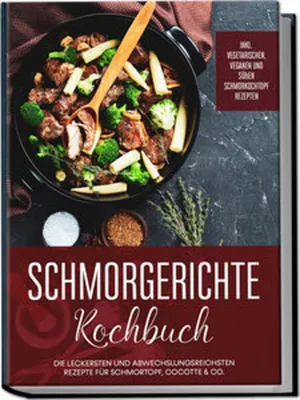 Produktbild von Schmorgerichte Kochbuch: Die leckersten und abwechslungsreichsten Rezepte für Schmortopf, Cocotte & Co. - inkl. vegetarischen, veganen und süßen Schmorkochtopf Rezepten