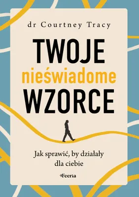 Zdjęcie produktu dla Twoje nieswiadome wzorce. Jak sprawic, by dzialaly