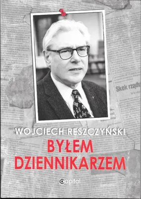 Zdjęcie produktu dla Byłem dziennikarzem - WOJCIECH RESZCZYŃSKI