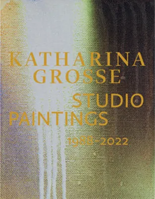 Imagen del producto de Katharina Grosse Studio Paintings 1988-2022