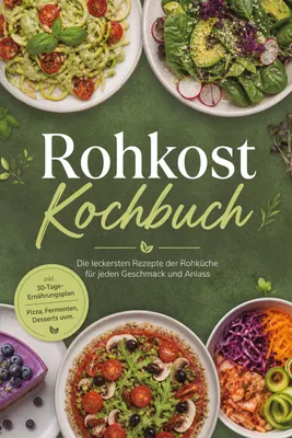 Produktbild von Rohkost Kochbuch: Die leckersten Rezepte der Rohküche für jeden Geschmack und Anlass - inkl. 30-Tage-Ernährungsplan, Pizza, Fermenten, Desserts uvm.