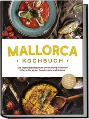 Produktbild von Mallorca Kochbuch: Die leckersten Rezepte der mallorquinischen Küche für jeden Geschmack und Anlass - inkl. Brotrezepten, Fingerfood, Aufstrichen & Getränken