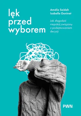 Zdjęcie produktu dla Lęk przed wyborem. Jak złagodzić niepokój związany z podejmowaniem decyzji