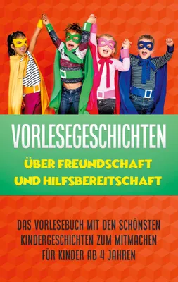 Produktbild von Vorlesegeschichten über Freundschaft und Hilfsbereitschaft: Das Vorlesebuch mit den schönsten Kindergeschichten zum Mitmachen für Kinder ab 4 Jahren