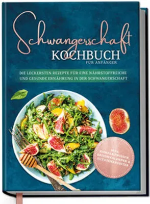 Produktbild von Schwangerschaft Kochbuch für Anfänger: Die leckersten Rezepte für eine nährstoffreiche und gesunde Ernährung in der Schwangerschaft