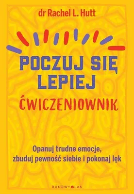 Zdjęcie produktu dla Poczuj się lepiej. Ćwiczeniownik - poradnik dla nastolatków Rachel L. Hutt
