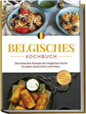 Image de Belgisches Kochbuch: Die leckersten Rezepte der belgischen Küche für jeden Geschmack und Anlass - inkl. Desserts, Fingerfood & Dips