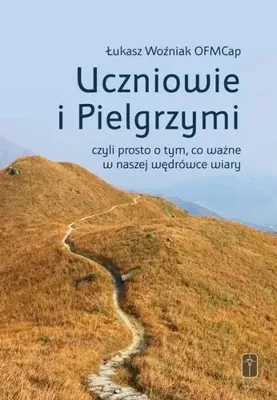 Productafbeelding van Uczniowie i Pielgrzymi, czyli prosto o tym, co... - Łukasz Woźniak OFMCap