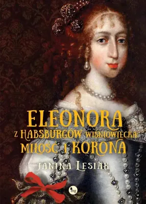 Zdjęcie produktu dla Eleonora z Habsburgów Wiśniowiecka. Miłość i korona