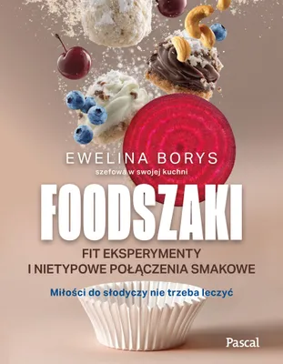 Zdjęcie produktu dla Foodszaki. Fit eksperymenty i nietypowe połączenia - Ewelina Borys