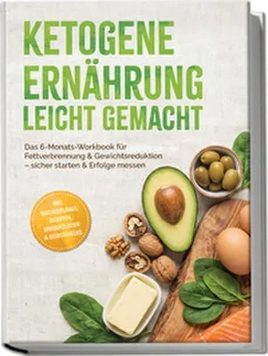 Obrázek produktu pro Ketogene Ernährung leicht gemacht: Das 6-Monats-Workbook für Fettverbrennung & Gewichtsreduktion - sicher starten & Erfolge messen - inkl. Wochenplänen, Rezepten, Einkaufslisten & Selbstchecks