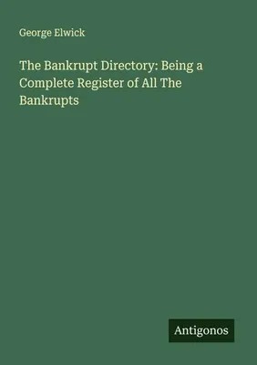 Produktbild von The Bankrupt Directory: Being a Complete Register of All The Bankrupts