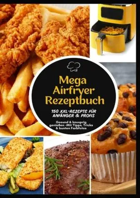 Zdjęcie produktu dla Mega Heißluftfritteuse Rezeptbuch: 150 XXL-Rezepte für Anfänger & Profis | Gesund & knusprig genießen -Mit Tipps, Tricks & bunten Farbfotos