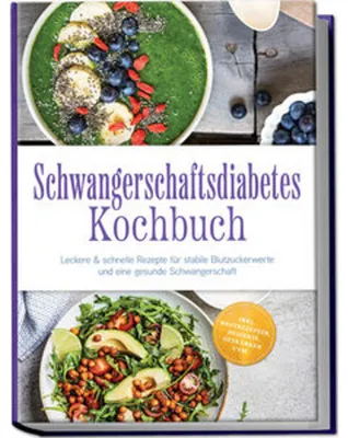 Produktbild von Schwangerschaftsdiabetes Kochbuch: Leckere & schnelle Rezepte für stabile Blutzuckerwerte und eine gesunde Schwangerschaft - inkl. Brotrezepten, Desserts, Getränken uvm.