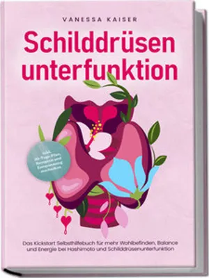 Produktbild von Schilddrüsenunterfunktion: Das Kickstart Selbsthilfebuch für mehr Wohlbefinden, Balance und Energie bei Hashimoto und Schilddrüsenunterfunktion - inkl. 30-Tage-Plan, Rezepten und Entspannungstechniken