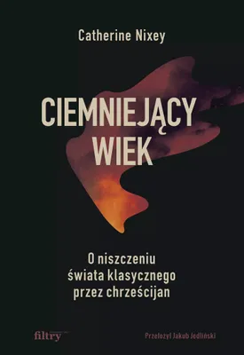 Produktbild von Ciemniejący wiek O niszczeniu świata klasycznego przez chrześcijan