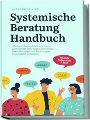 Produktbild von Systemische Beratung Handbuch: Mit der einfachen 5-Schritte-Formel der Systemtheorie Konflikte erkennen, lösen, vorbeugen und Beziehungen systematisch verbessern - in Familie, Partnerschaft & Beruf