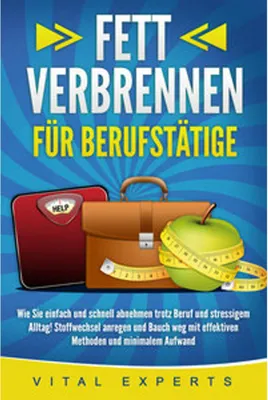 Obrázok produktu pre FETT VERBRENNEN FÜR BERUFSTÄTIGE: Wie Sie einfach und schnell abnehmen trotz Beruf und stressigem Alltag! Stoffwechsel anregen und Bauch weg mit effektiven Methoden und minimalem Aufwand