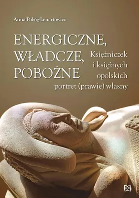 Produktbild von ISBN Energiczne władcze pobożne Księżniczek i księżnych opolskich portret (prawie) własny, Polski, Broszurowa okładka, 136 stron(y)