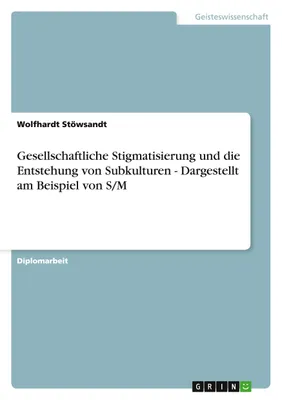 Produktbild von Gesellschaftliche Stigmatisierung und die Entstehung von Subkulturen - Dargestellt am Beispiel von S/M