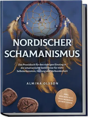 Obrázek produktu pro Nordischer Schamanismus: Das Praxisbuch für den richtigen Einstieg in die schamanische Seelenreise für mehr Selbsterkenntnis, Heilung und Verbundenheit - inkl. Heilrituale, Traumarbeit, Runen lesen
