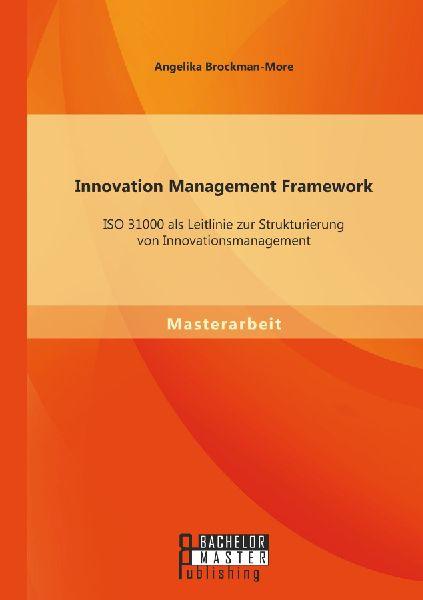 Sonstige Verlage Innovation Management Framework: ISO 31000 als Leitlinie zur Strukturierung von Innovationsmanagement