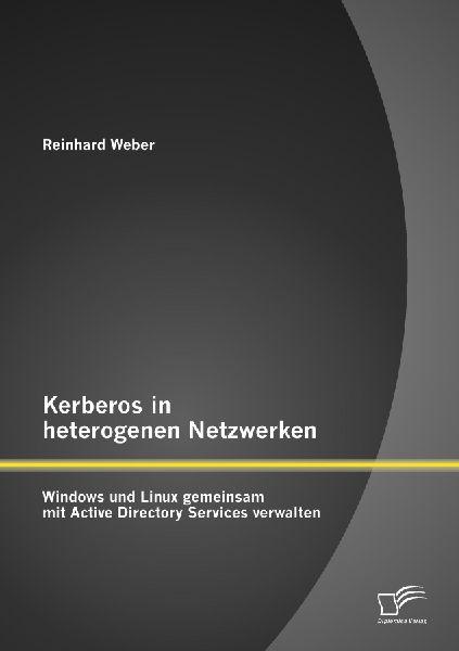 Diplomica Verlag Kerberos in heterogenen Netzwerken: Windows und Linux gemeinsam mit Active Directory Services verwalten