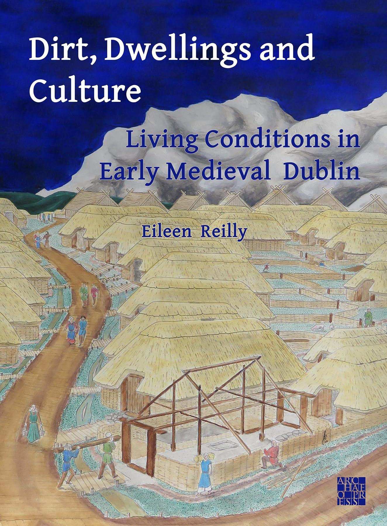 Archaeopress Archaeology Dirt, Dwellings and Culture: Living Conditions in Early Medieval Dublin: A Case-Study from Fishamble Street