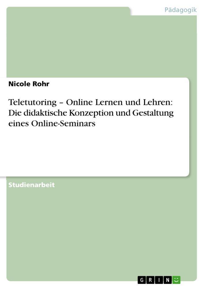 Sonstige Verlage Teletutoring - Online Lernen und Lehren: Die didaktische Konzeption und Gestaltung eines Online-Seminars