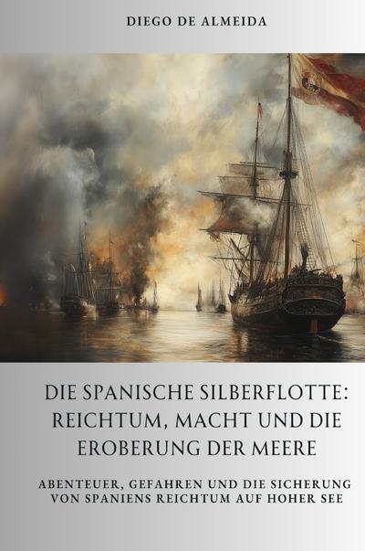 Epubli Die spanische Silberflotte: Reichtum, Macht und die Eroberung der Meere