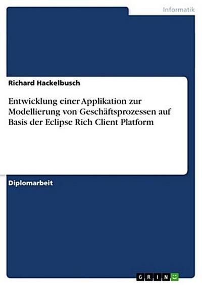 Sonstige Verlage Entwicklung einer Applikation zur Modellierung von Geschäftsprozessen auf Basis der Eclipse Rich Client Platform