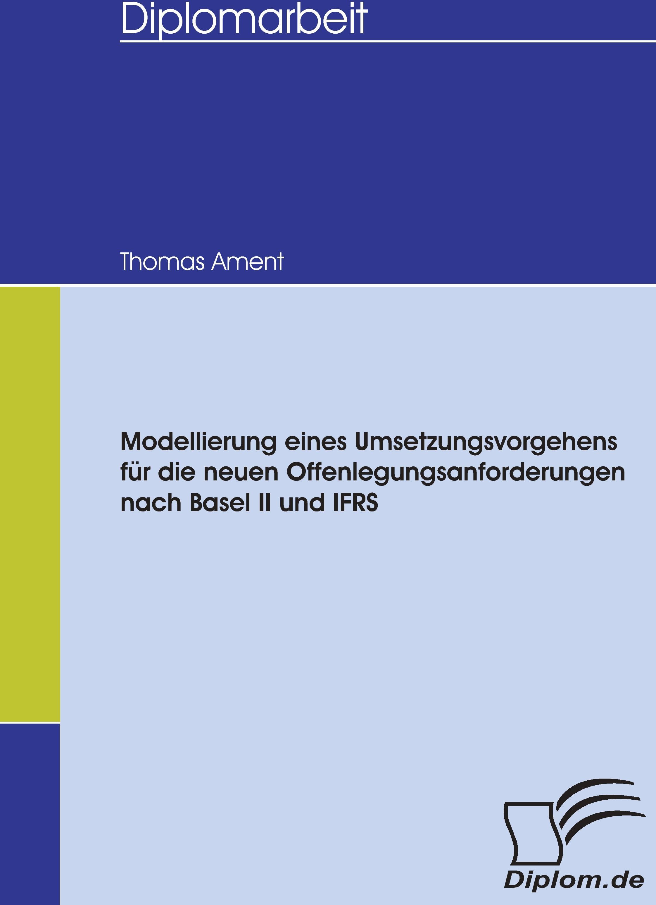 Diplomica Verlag Modellierung eines Umsetzungsvorgehens für die neuen Offenlegungsanforderungen nach Basel II und IFRS