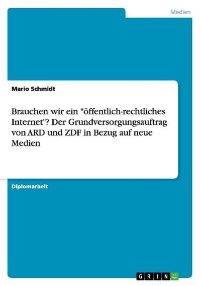 Sonstige Verlage Brauchen wir ein "öffentlich-rechtliches Internet"? Der Grundversorgungsauftrag von ARD und ZDF in Bezug auf neue Medien