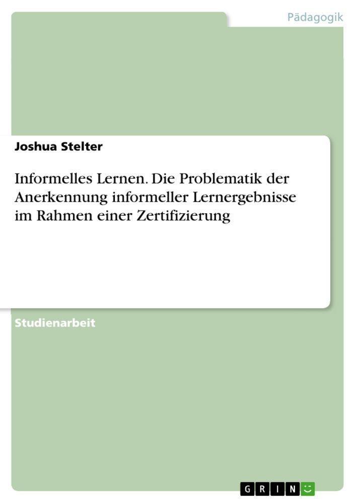 Sonstige Verlage Informelles Lernen. Die Problematik der Anerkennung informeller Lernergebnisse im Rahmen einer
