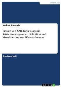 Sonstige Verlage Einsatz von XML Topic Maps im Wissensmanagement. Definition und Visualisierung von Wissensthemen