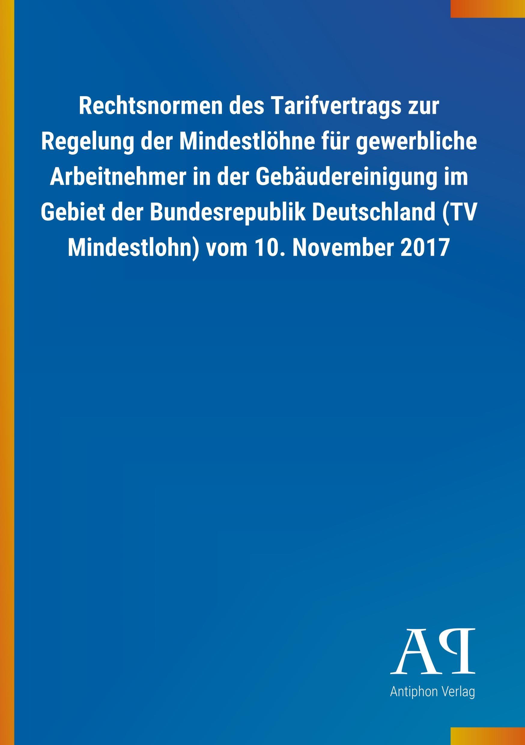 Outlook Verlag Rechtsnormen des Tarifvertrags zur Regelung der Mindestlöhne für gewerbliche Arbeitnehmer in der Gebäudereinigung im Gebiet der Bundesrepublik Deutschland (TV Mindestlohn) vom 10. November 2017