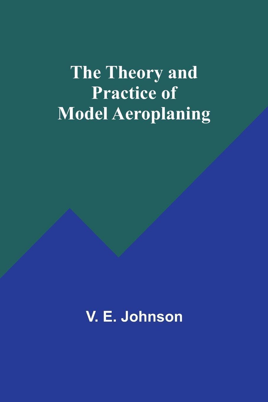 Sonstige Verlage The Theory and Practice of Model Aeroplaning