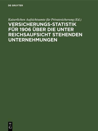 De Gruyter, Mercury Learning And Information Versicherungs-Statistik für 1906 über die unter Reichsaufsicht stehenden Unternehmungen
