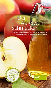 Der Apfelweinschmecker: Die besten Apfelweine, Straußwirtschaften und Adressen in Frankfurt / Rhein-Main