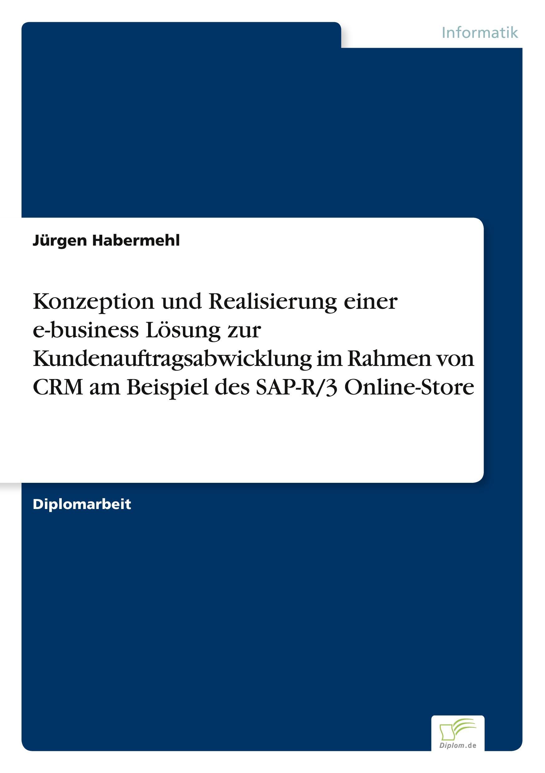 Diplom.De Konzeption und Realisierung einer e-business Lösung zur Kundenauftragsabwicklung im Rahmen von CRM am Beispiel des SAP-R/3 Online-Store