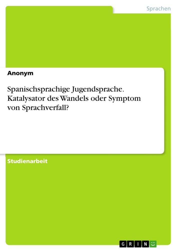 Sonstige Verlage Spanischsprachige Jugendsprache. Katalysator des Wandels oder Symptom von Sprachverfall?