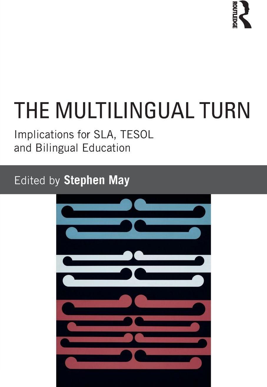 The Multilingual Turn: Implications for SLA, TESOL and Bilingual Education