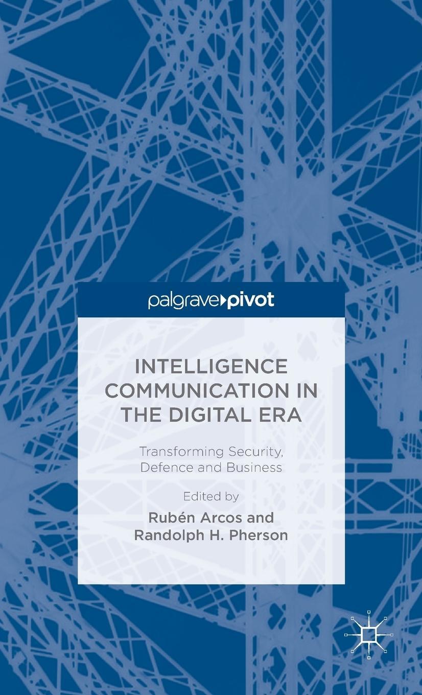 PALGRAVE PIVOT Intelligence Communication in the Digital Era: Transforming Security, Defence and Business
