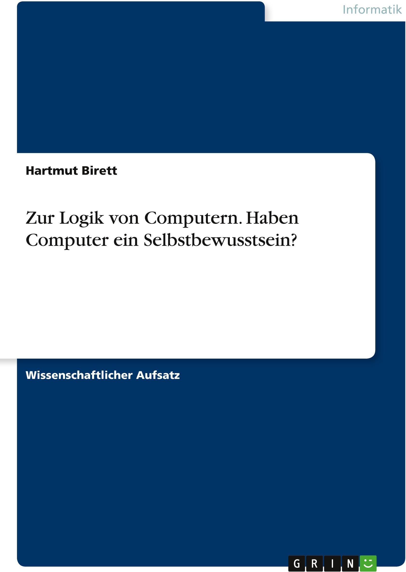GRIN Verlag GRIN Verlag Zur Logik von Computern. Haben Computer ein Selbstbewusstsein?