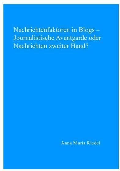 Epubli Nachrichtenfaktoren in Blogs - Journalistische Avantgarde oder Nachrichten zweiter Hand?