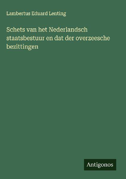 Antigonos Verlag Überblick über die niederländische Staatsverwaltung und die Verwaltung der überseeischen Besitzungen
