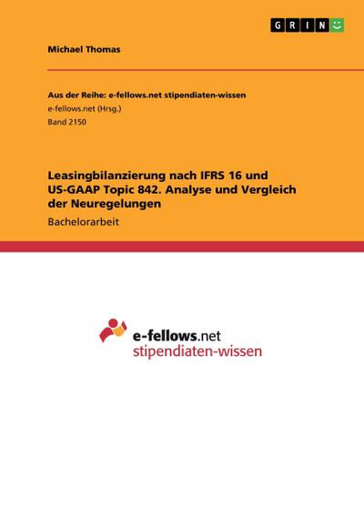 Sonstige Verlage Leasingbilanzierung nach IFRS 16 und US-GAAP Topic 842. Analyse und Vergleich der Neuregelungen